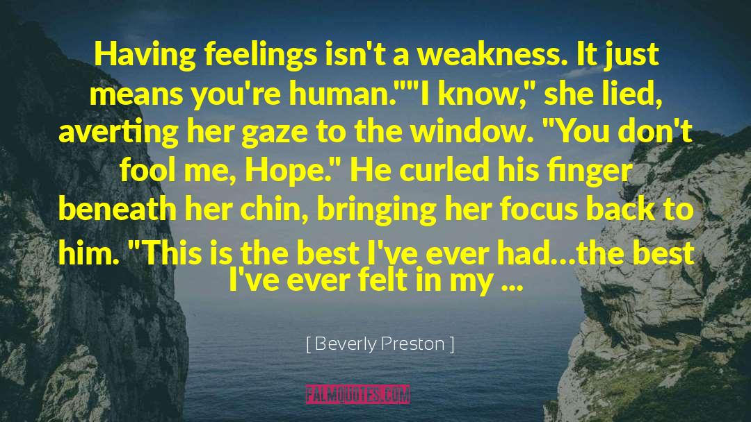 Beverly Preston Quotes: Having feelings isn't a weakness.