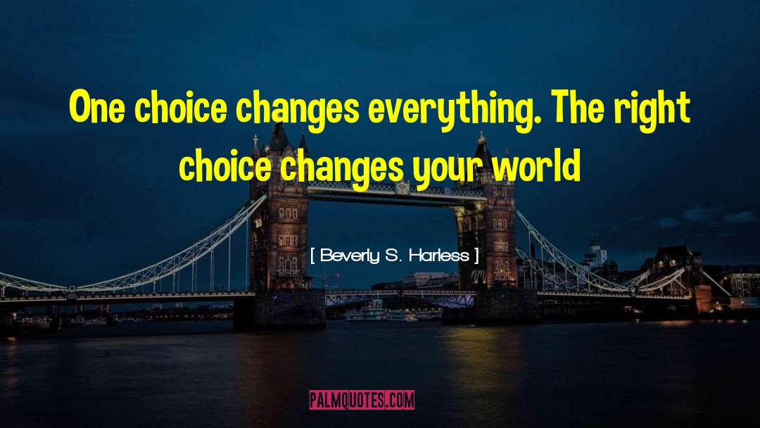 Beverly S. Harless Quotes: One choice changes everything. The