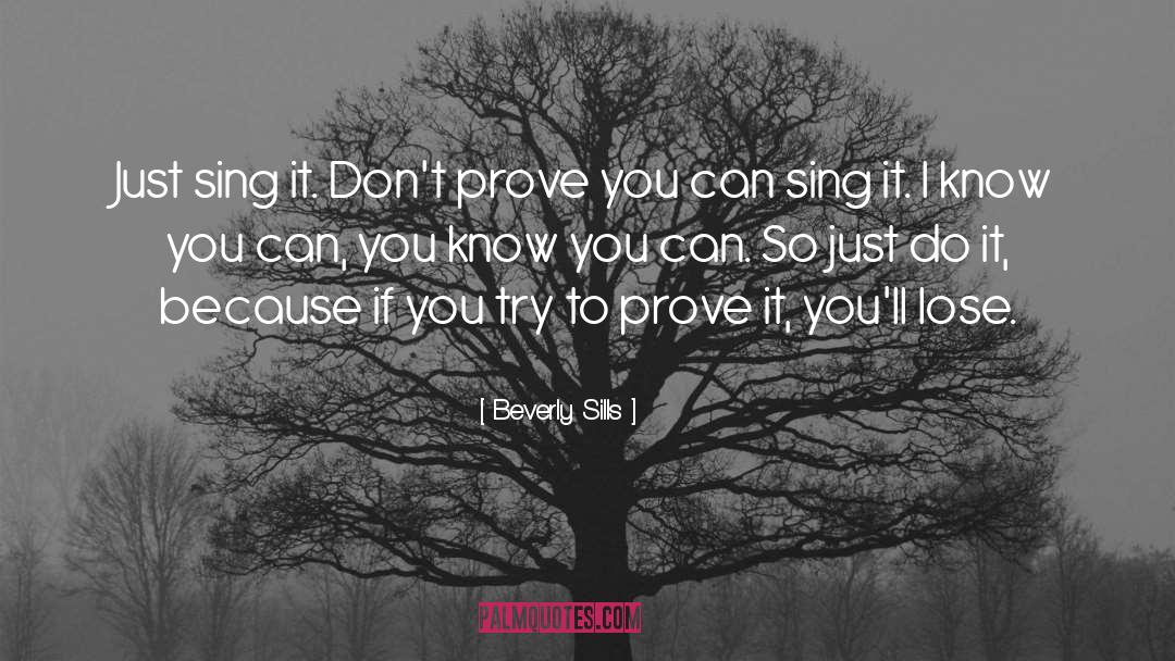 Beverly Sills Quotes: Just sing it. Don't prove