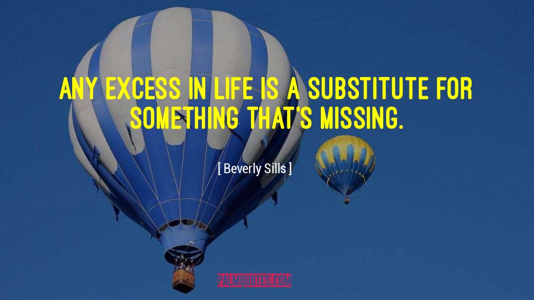 Beverly Sills Quotes: Any excess in life is