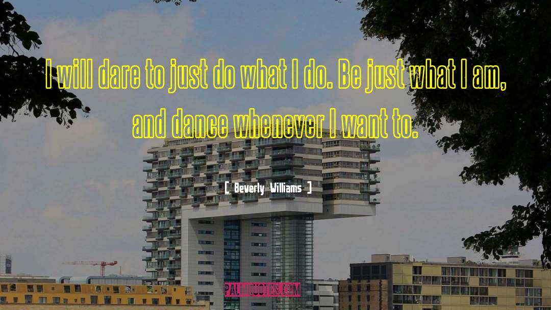 Beverly Williams Quotes: I will dare to just