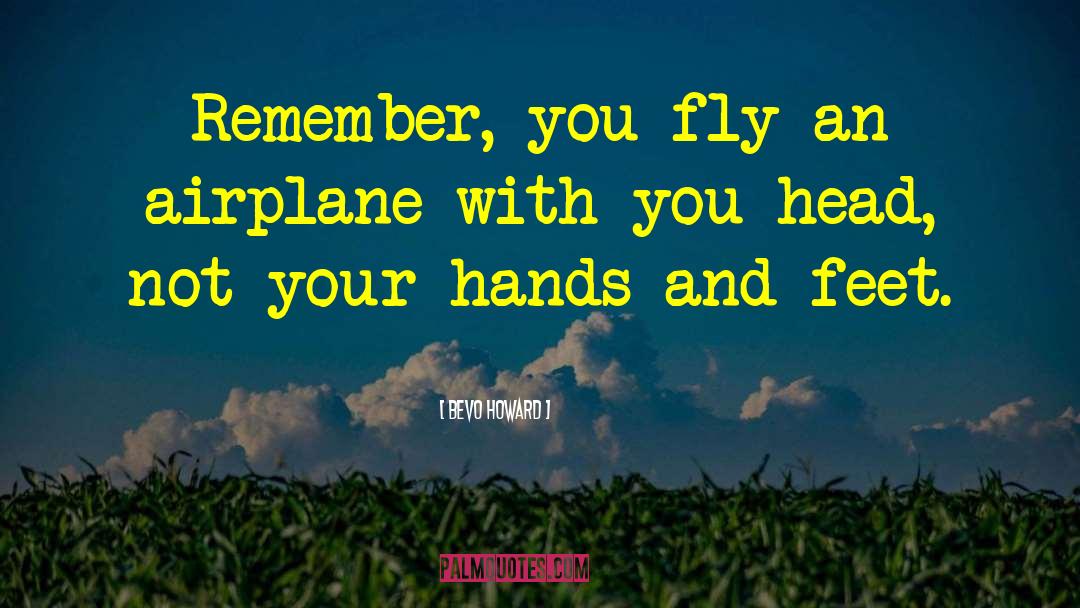 Bevo Howard Quotes: Remember, you fly an airplane