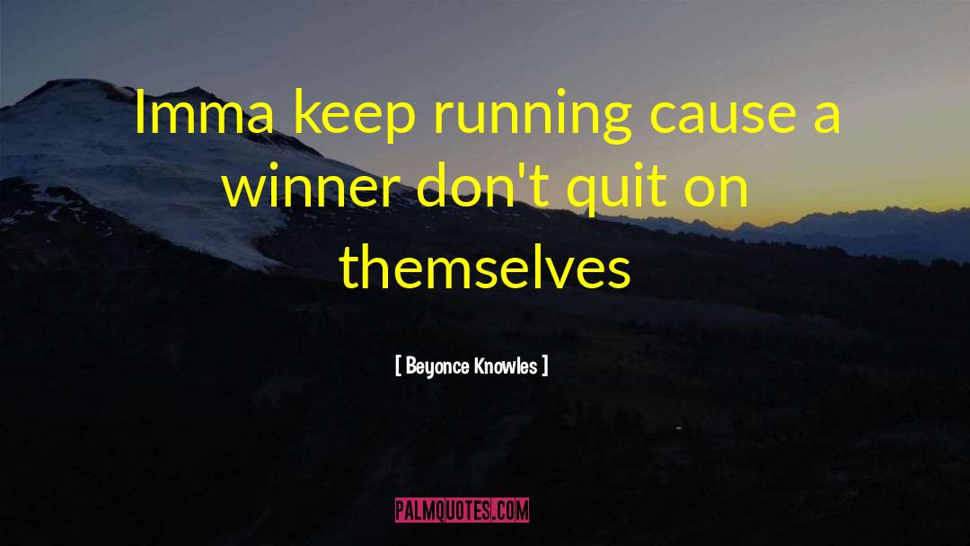 Beyonce Knowles Quotes: Imma keep running cause a