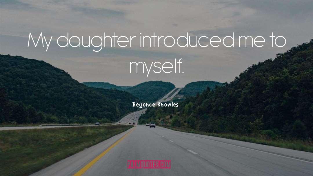 Beyonce Knowles Quotes: My daughter introduced me to