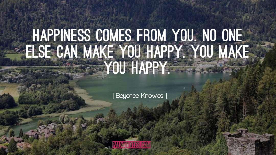 Beyonce Knowles Quotes: Happiness comes from you. No