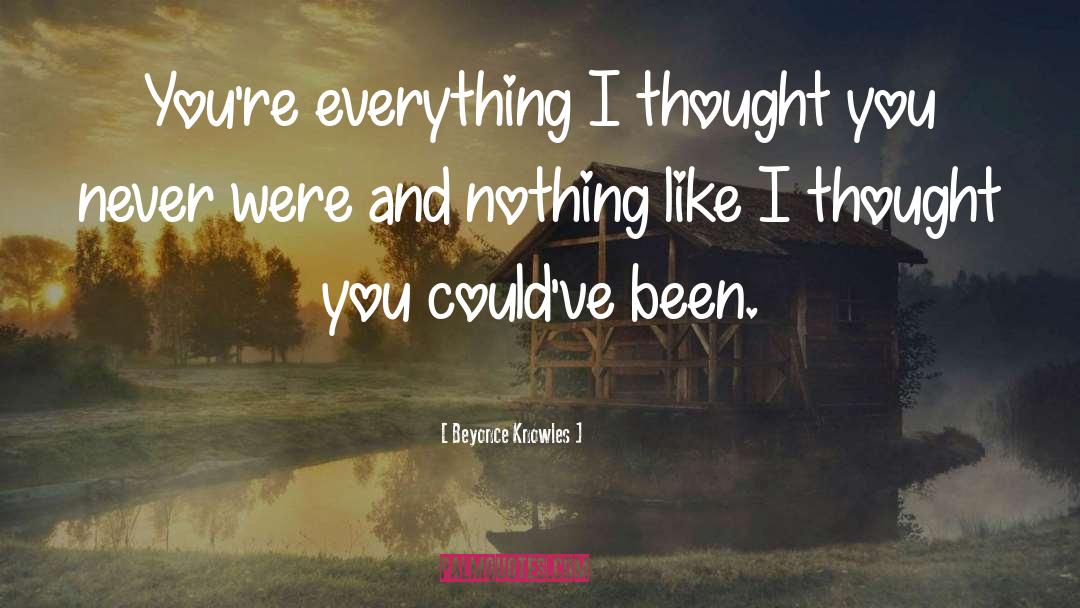 Beyonce Knowles Quotes: You're everything I thought you