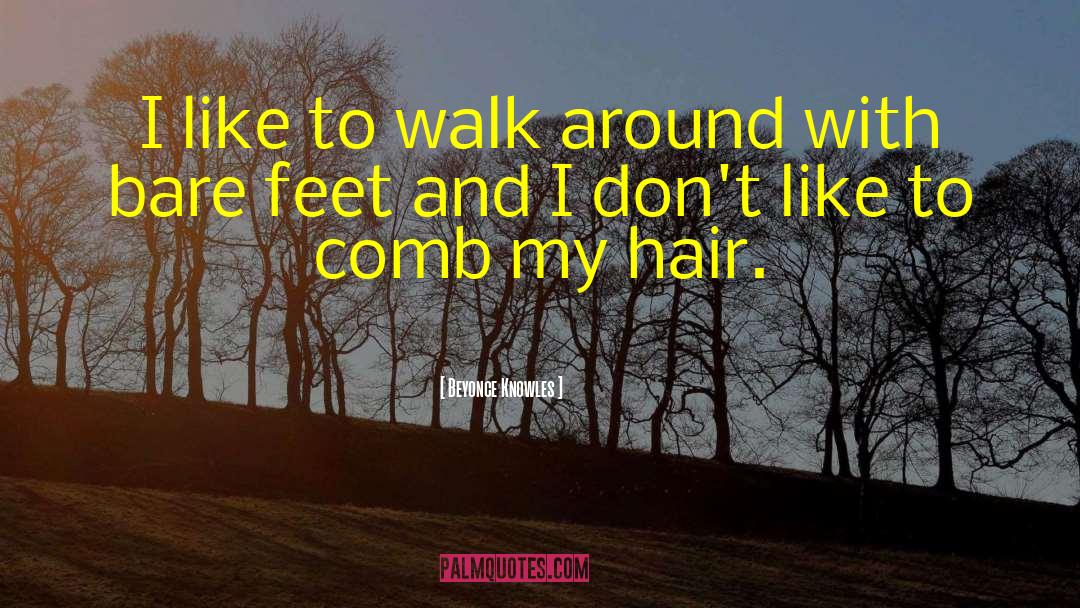 Beyonce Knowles Quotes: I like to walk around