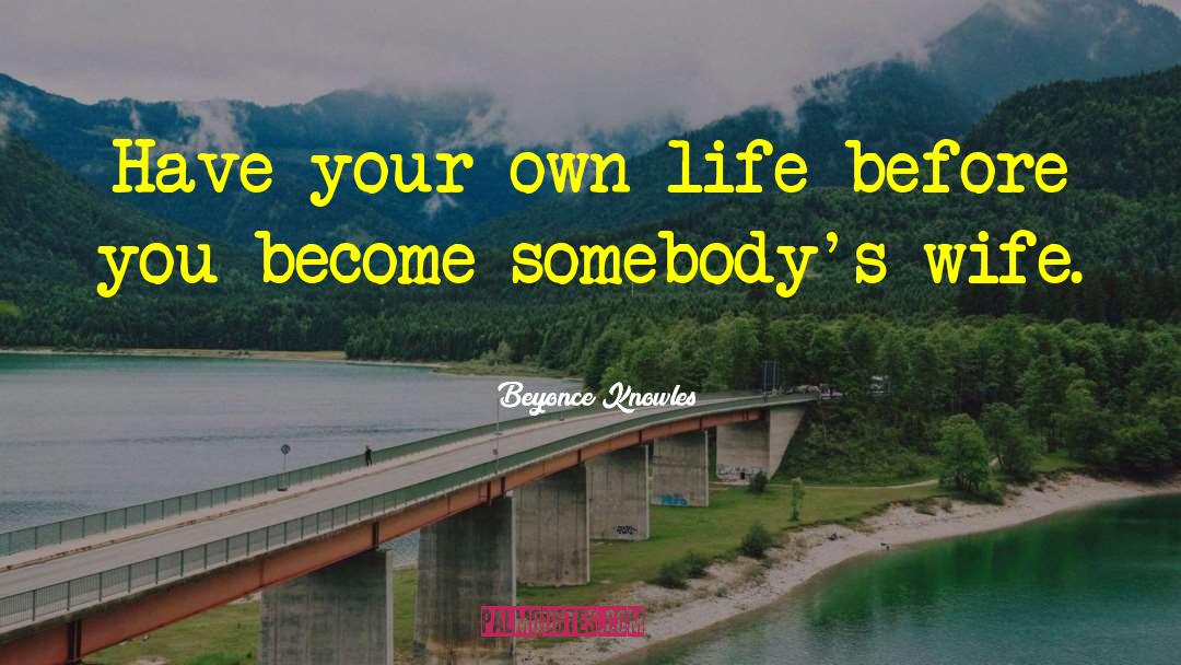 Beyonce Knowles Quotes: Have your own life before