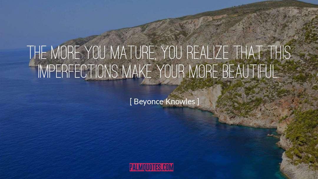 Beyonce Knowles Quotes: The more you mature, you