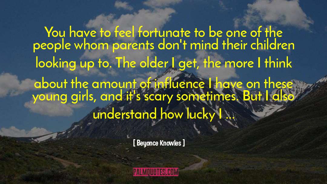 Beyonce Knowles Quotes: You have to feel fortunate