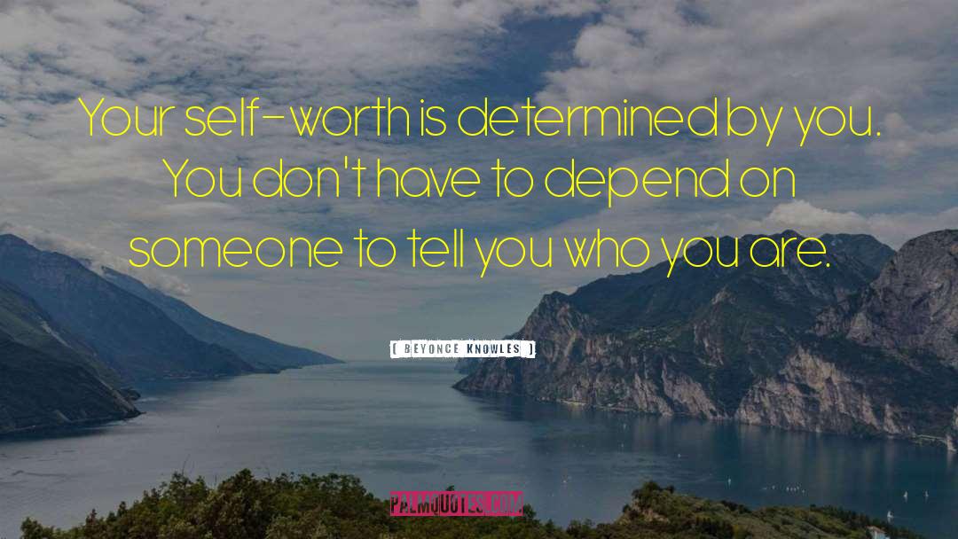 Beyonce Knowles Quotes: Your self-worth is determined by