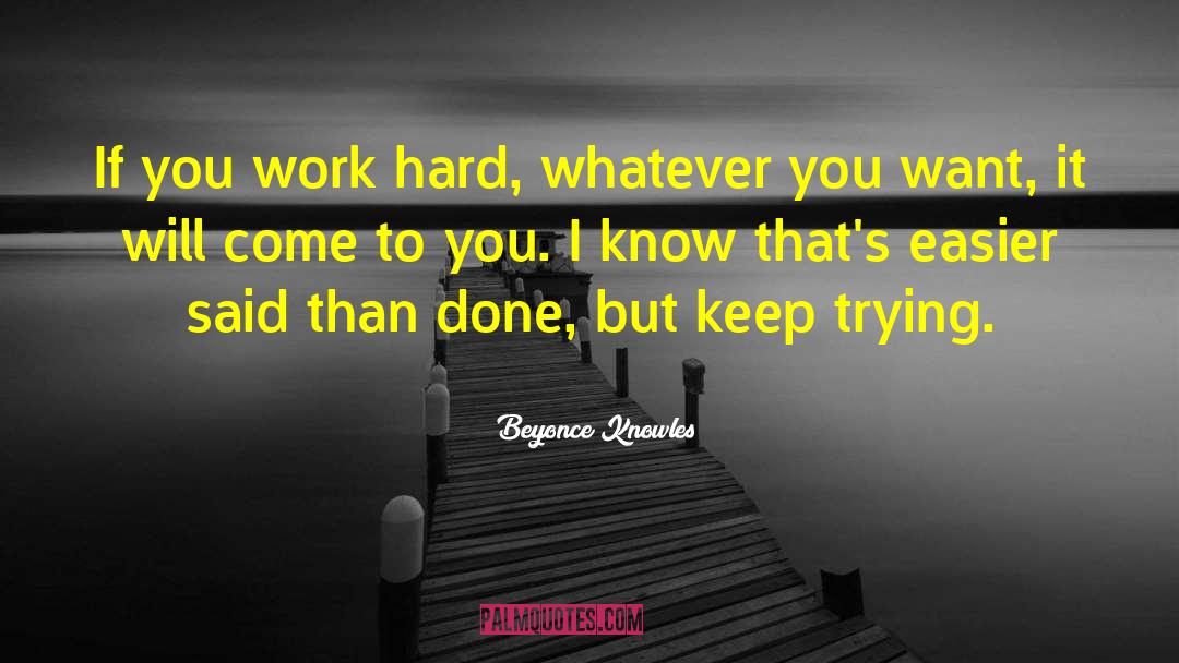 Beyonce Knowles Quotes: If you work hard, whatever