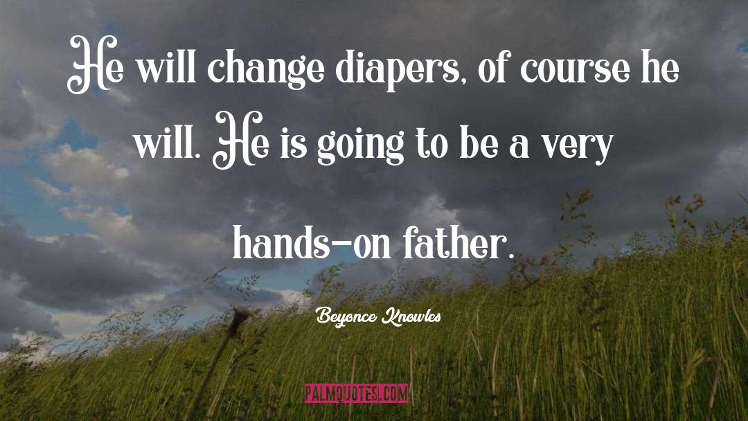 Beyonce Knowles Quotes: He will change diapers, of