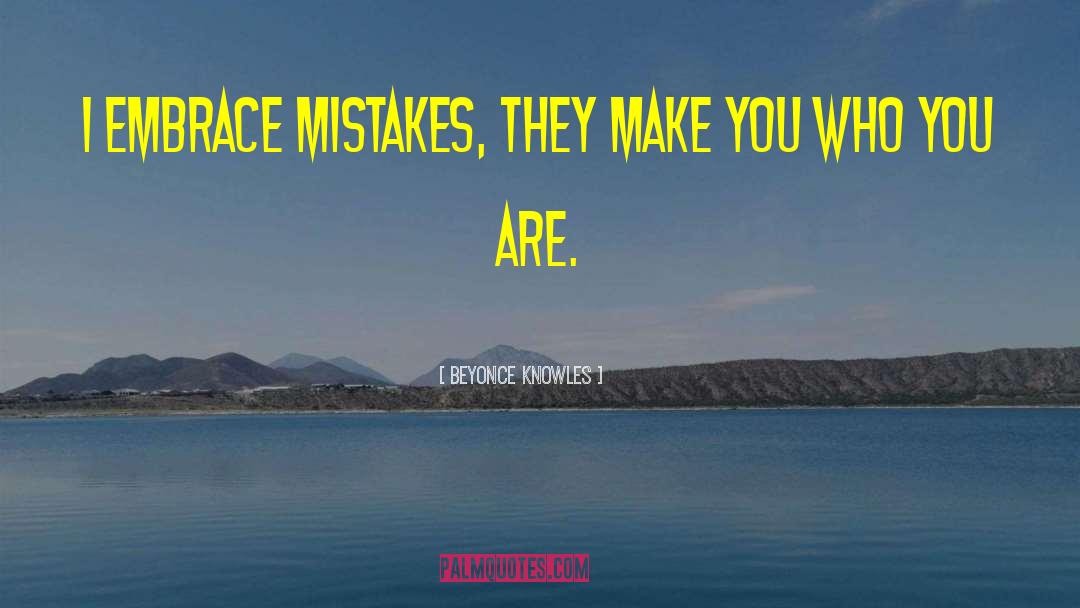 Beyonce Knowles Quotes: I embrace mistakes, they make