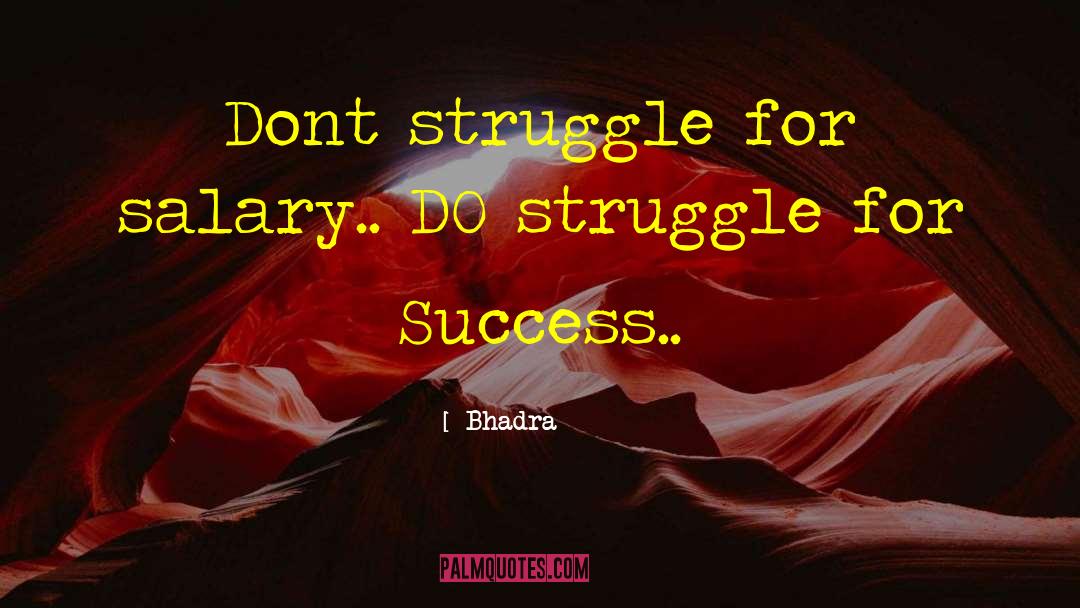 Bhadra Quotes: Dont struggle for salary.. DO