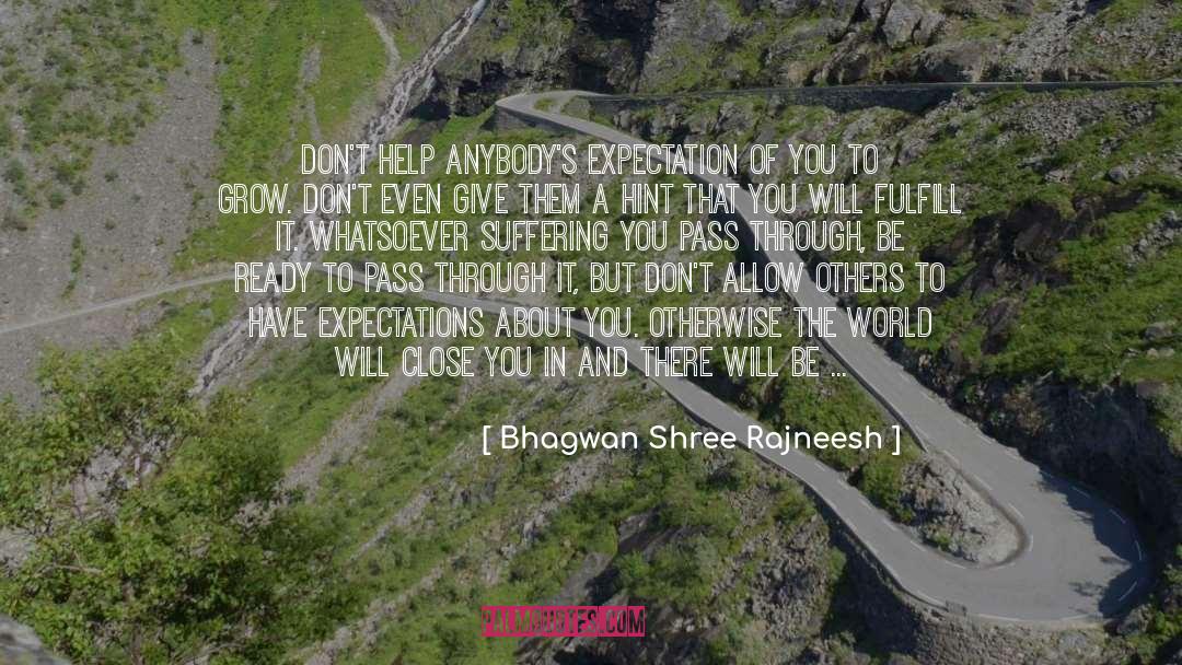 Bhagwan Shree Rajneesh Quotes: Don't help anybody's expectation of