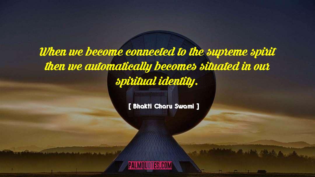 Bhakti Charu Swami Quotes: When we become connected to