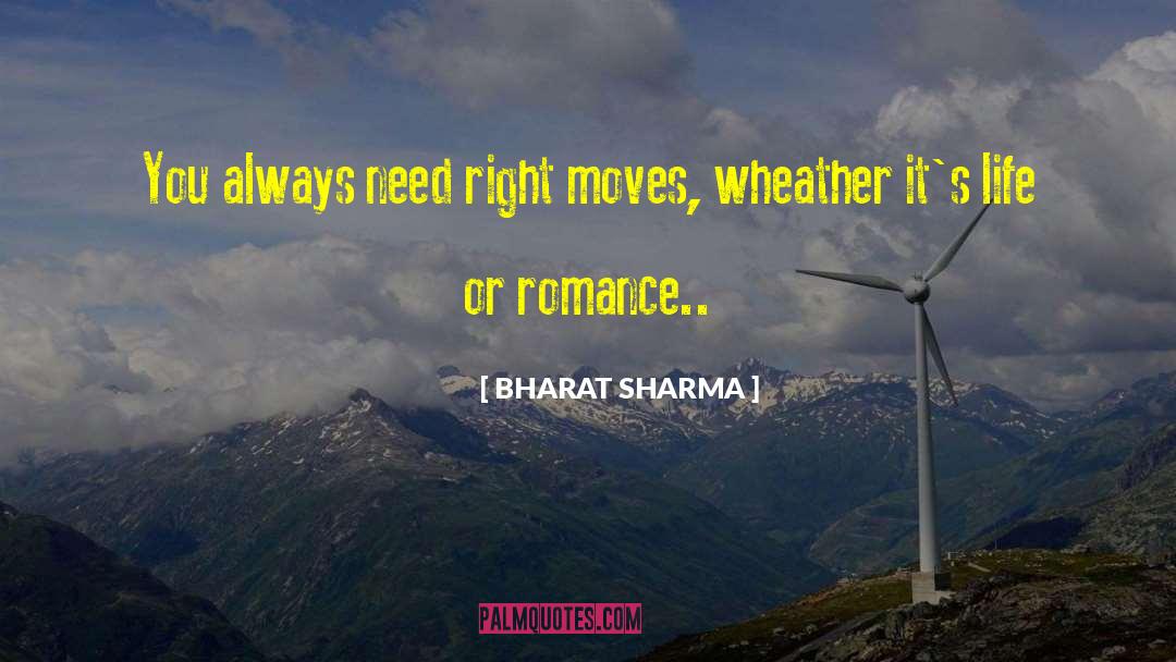 BHARAT SHARMA Quotes: You always need right moves,