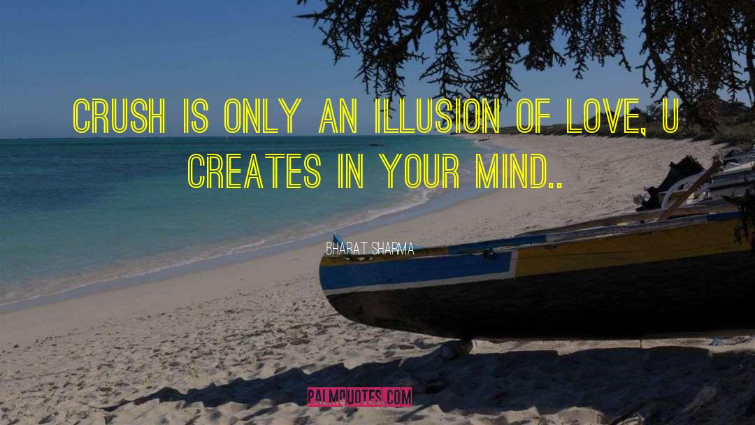 BHARAT SHARMA Quotes: Crush is only an illusion
