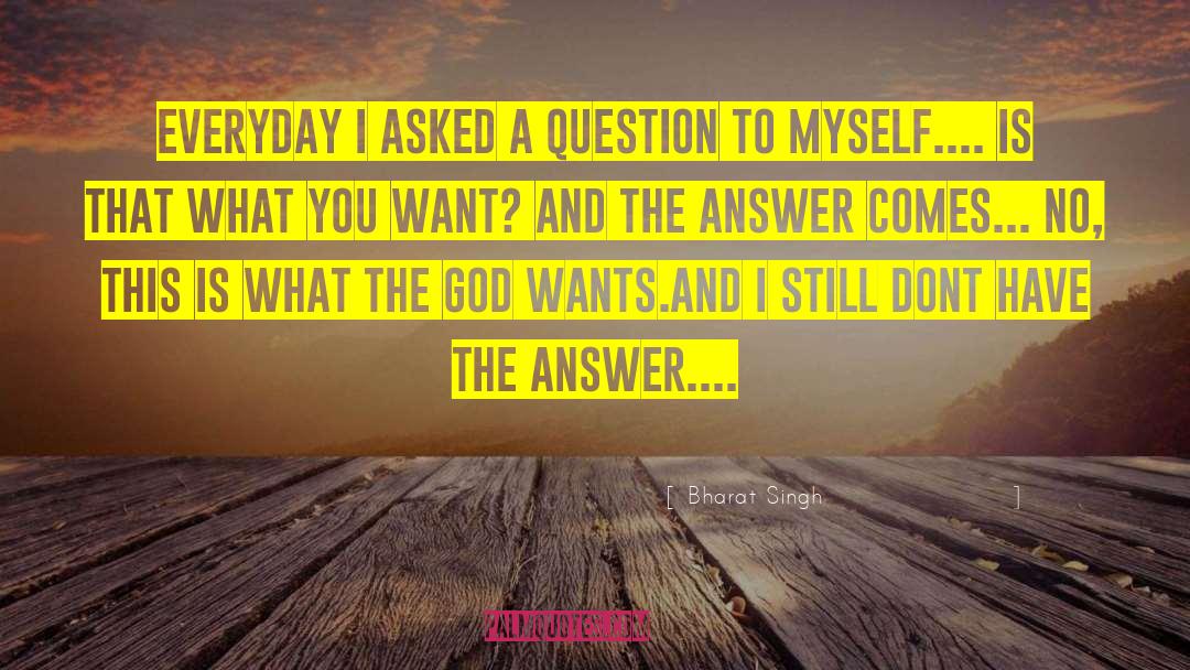 Bharat Singh Quotes: Everyday I asked a question