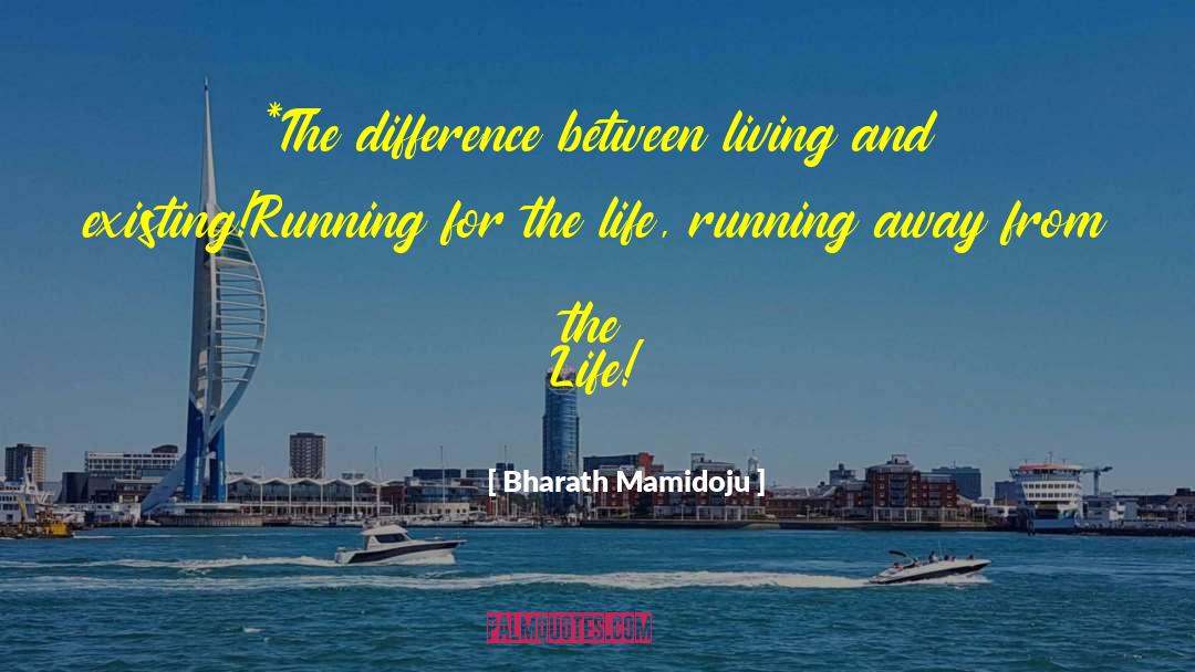 Bharath Mamidoju Quotes: *The difference between living and