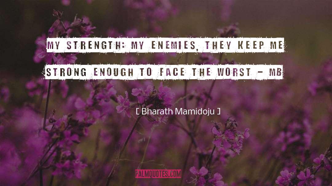 Bharath Mamidoju Quotes: My strength: My enemies, they