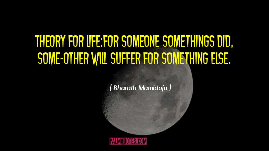 Bharath Mamidoju Quotes: Theory for Life:<br /><br />For