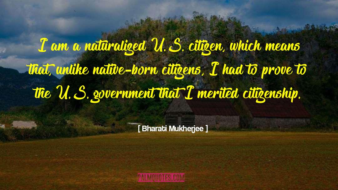Bharati Mukherjee Quotes: I am a naturalized U.S.
