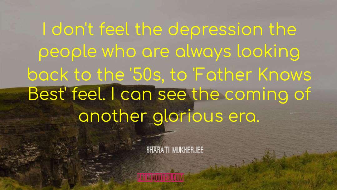 Bharati Mukherjee Quotes: I don't feel the depression
