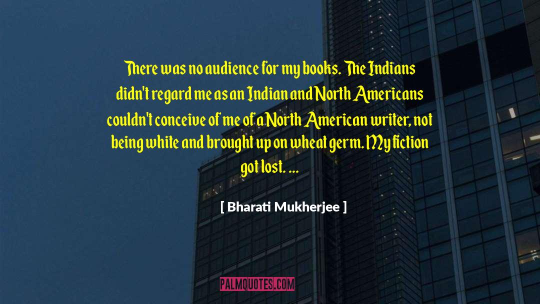 Bharati Mukherjee Quotes: There was no audience for