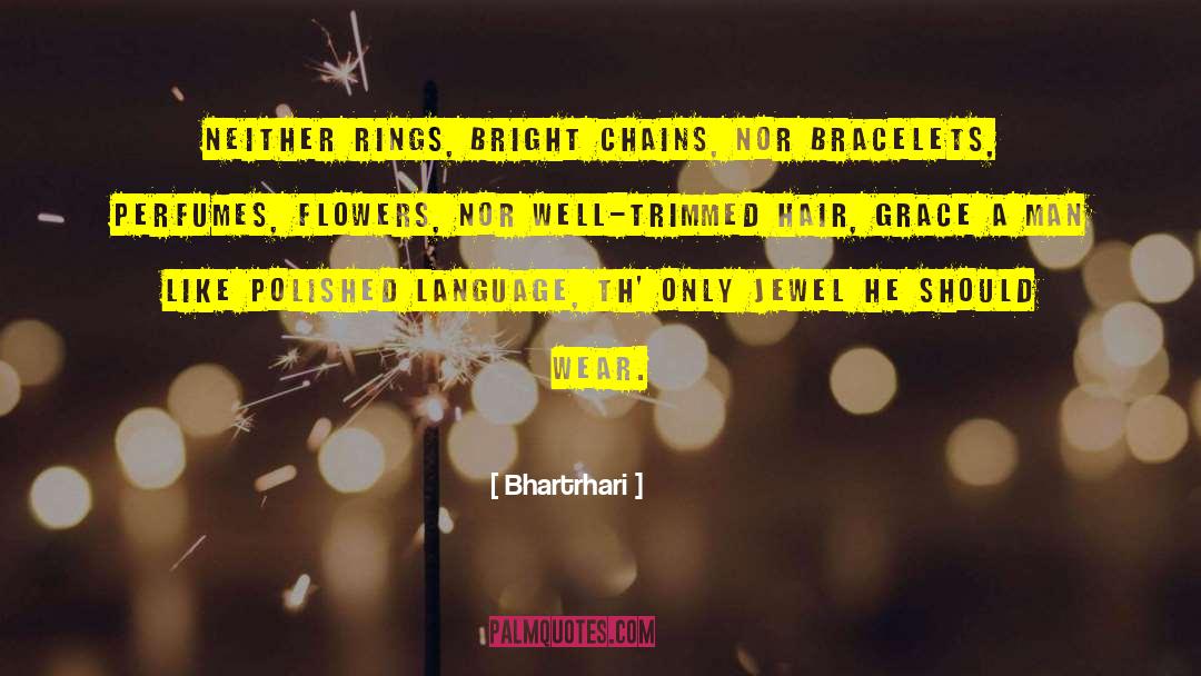 Bhartrhari Quotes: Neither rings, bright chains, nor