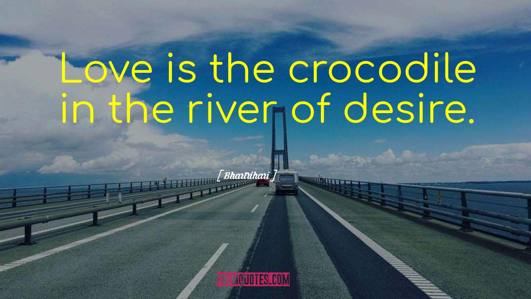 Bhartrihari Quotes: Love is the crocodile in