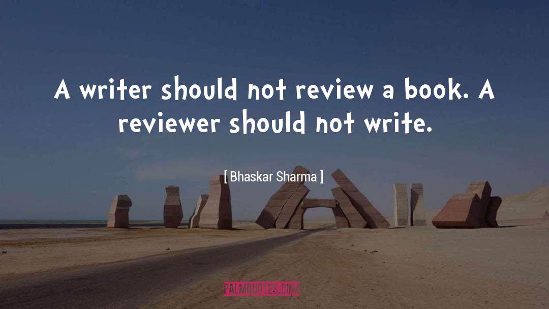 Bhaskar Sharma Quotes: A writer should not review