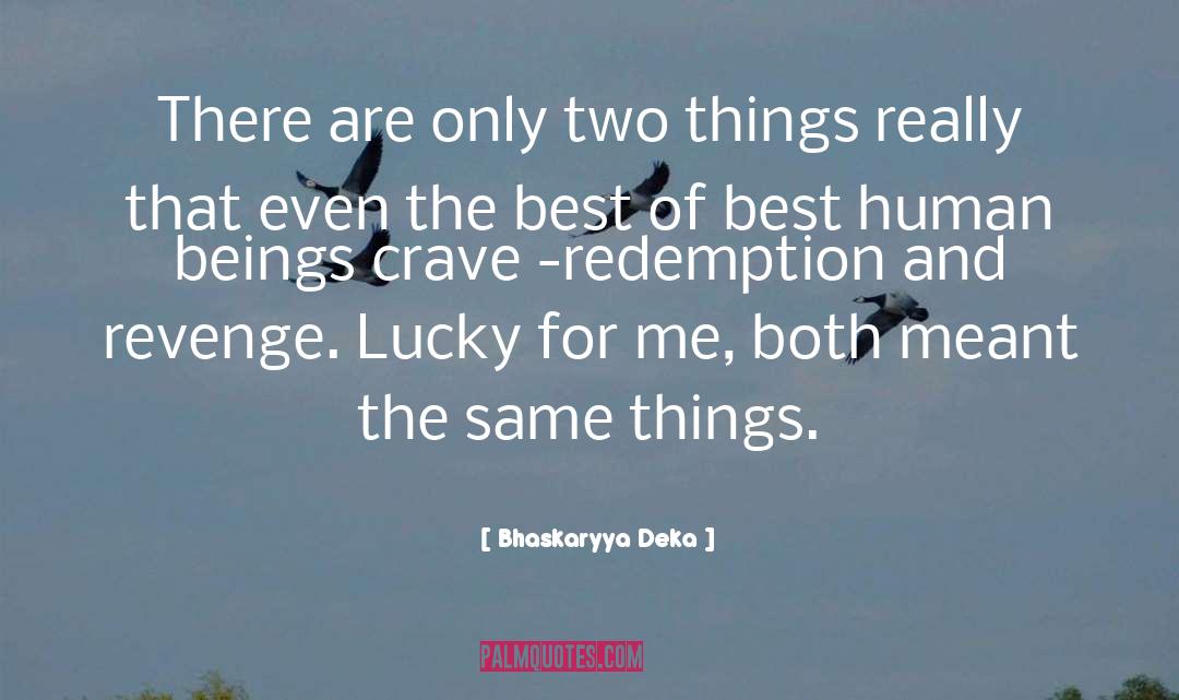 Bhaskaryya Deka Quotes: There are only two things