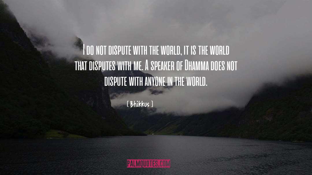 Bhikkus Quotes: I do not dispute with