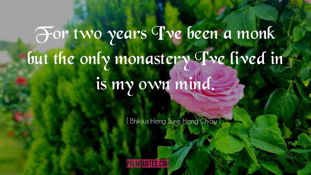 Bhiksus Heng Sure, Heng Ch’au Quotes: For two years I've been