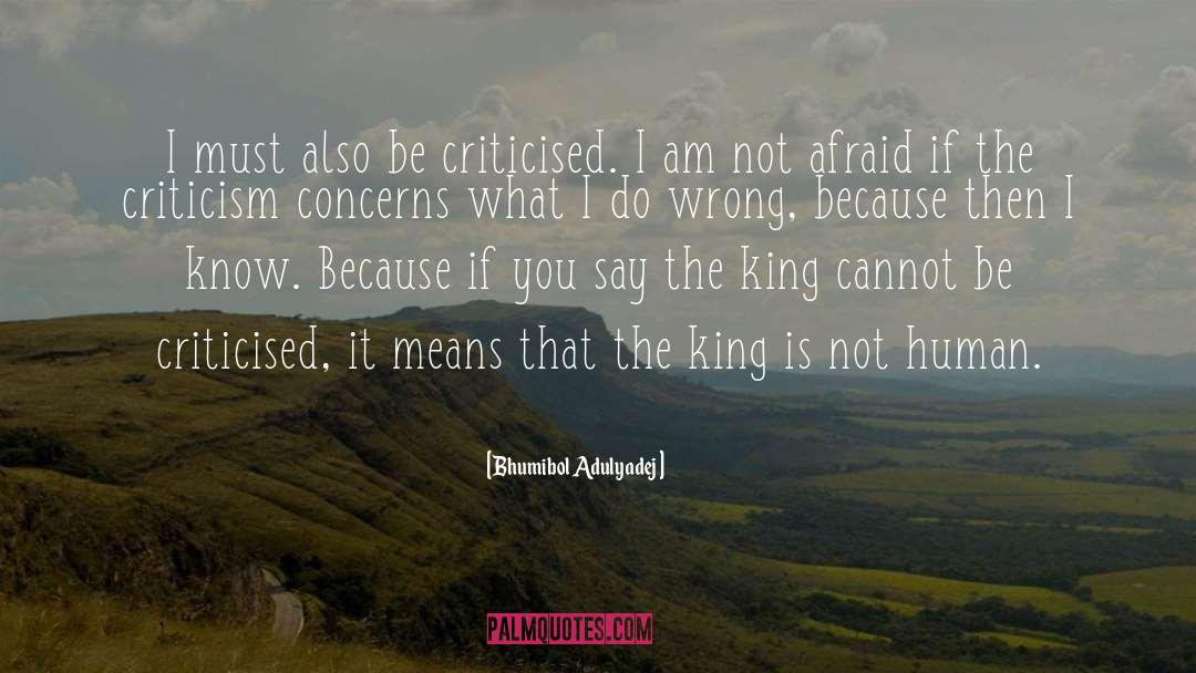 Bhumibol Adulyadej Quotes: I must also be criticised.