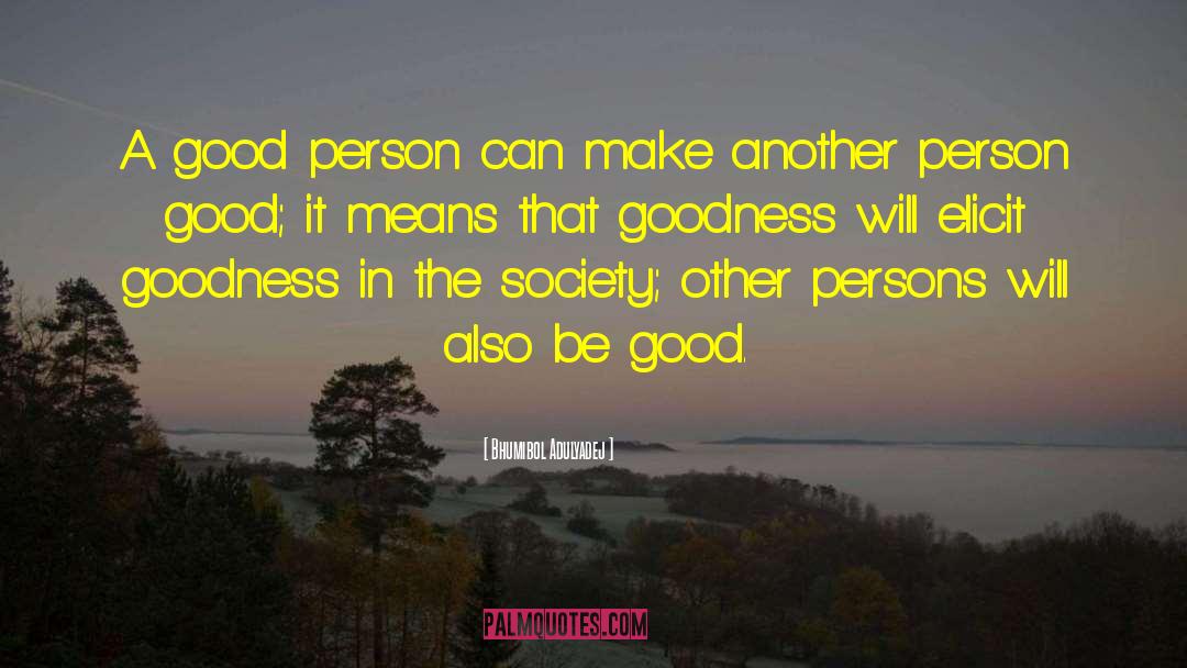 Bhumibol Adulyadej Quotes: A good person can make