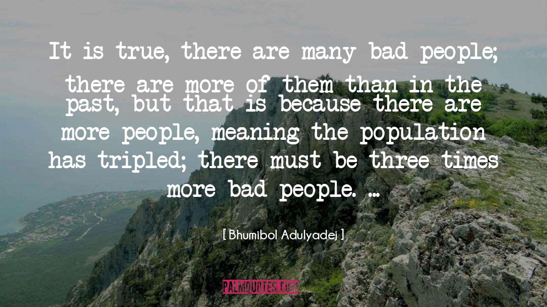 Bhumibol Adulyadej Quotes: It is true, there are