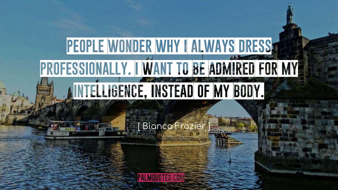 Bianca Frazier Quotes: People wonder why I always