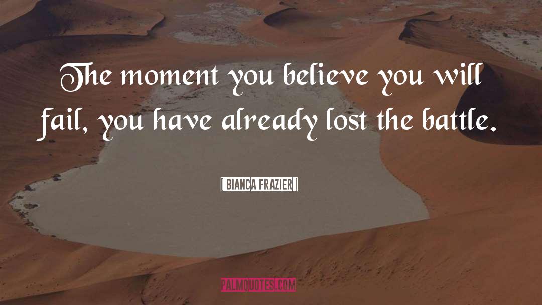 Bianca Frazier Quotes: The moment you believe you