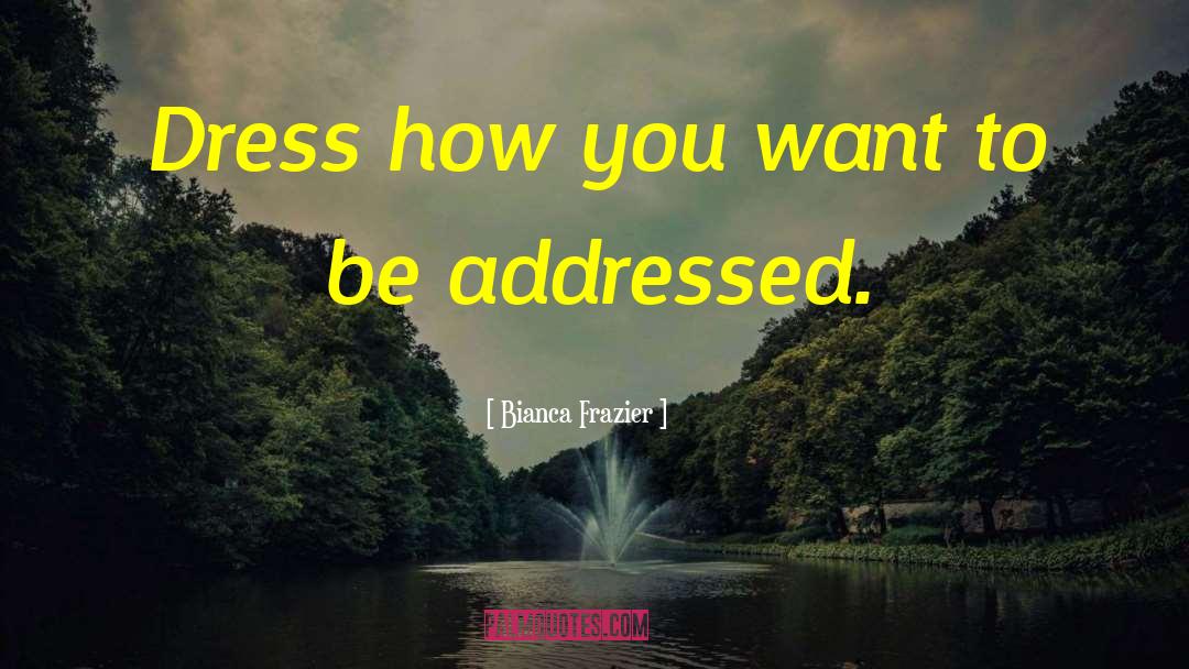 Bianca Frazier Quotes: Dress how you want to