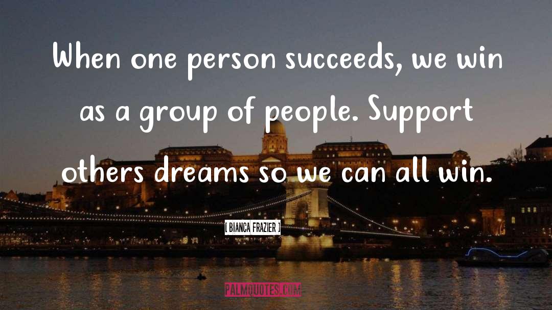 Bianca Frazier Quotes: When one person succeeds, we