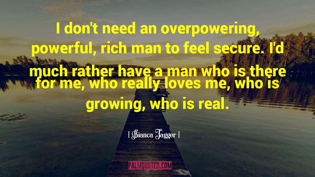 Bianca Jagger Quotes: I don't need an overpowering,