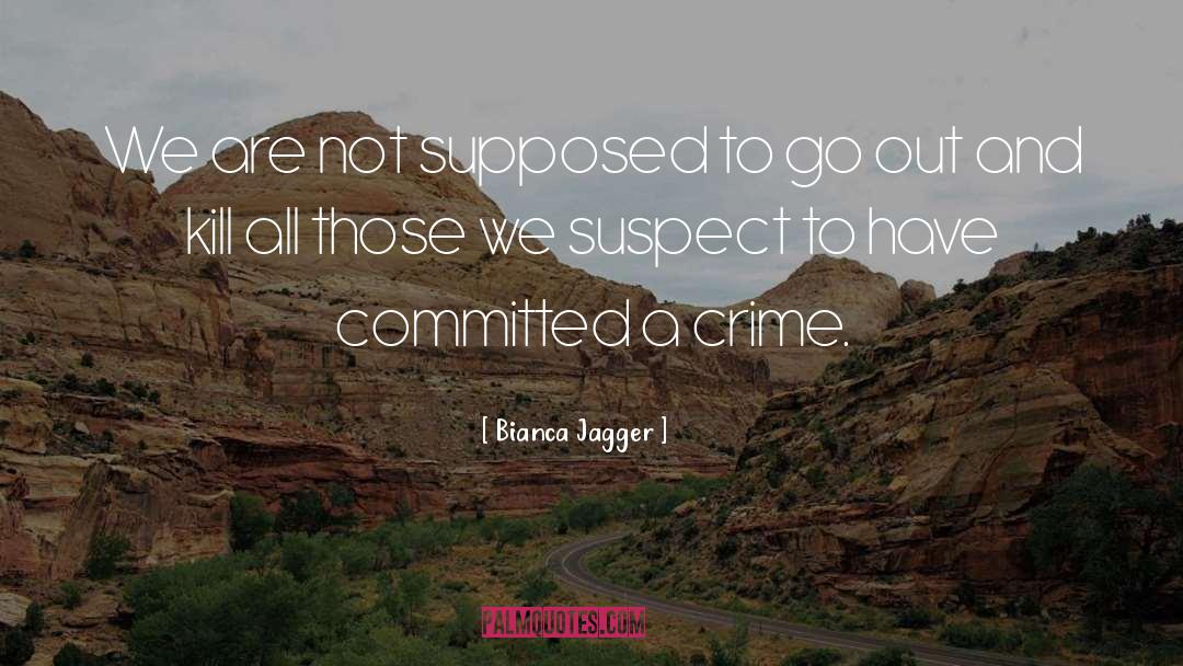 Bianca Jagger Quotes: We are not supposed to