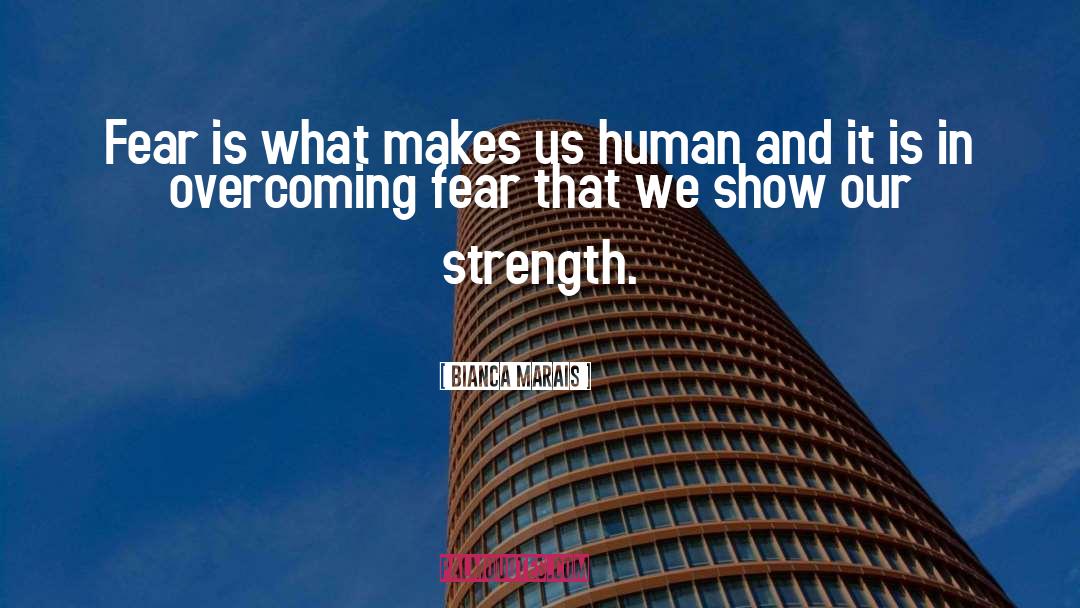 Bianca Marais Quotes: Fear is what makes us