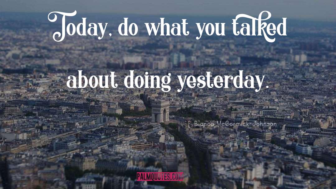 Bianca McCormick-Johnson Quotes: Today, do what you talked