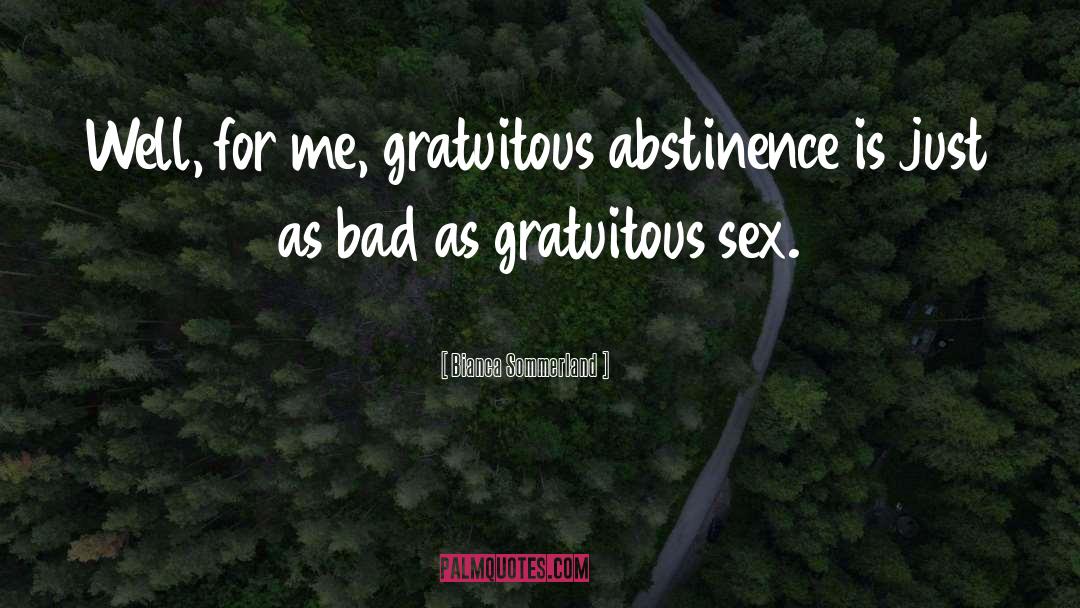 Bianca Sommerland Quotes: Well, for me, gratuitous abstinence