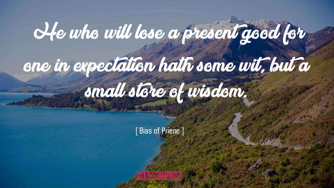 Bias Of Priene Quotes: He who will lose a