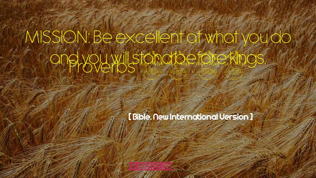 Bible. New International Version Quotes: MISSION: Be excellent at what